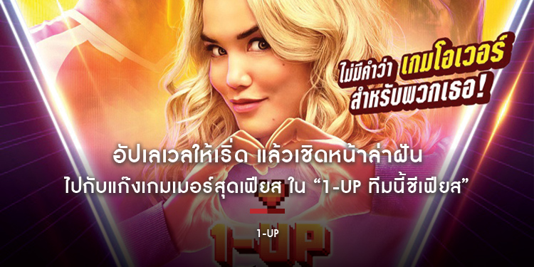 อัปเลเวลให้เริ่ด แล้วเชิดหน้าล่าฝัน ไปกับแก๊งเกมเมอร์สุดเฟียส ใน “1UP ทีมนี้ชีเฟียส” 21 กรกฎาคมนี้